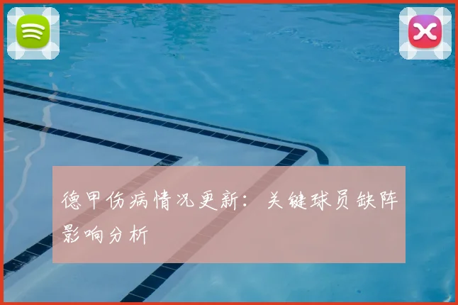 德甲伤病情况更新:关键球员缺阵影响分析