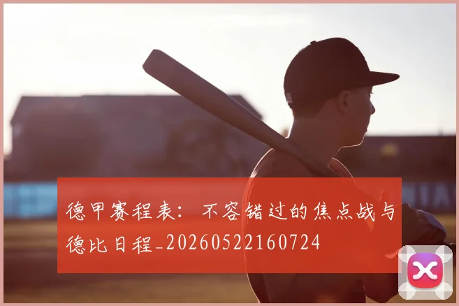 德甲赛程表：不容错过的焦点战与德比日程_20260522160724