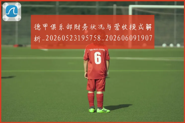德甲俱乐部财务状况与营收模式解析_20260523195758_20260609190709